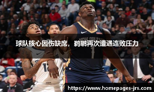 球队核心因伤缺席，鹈鹕再次遭遇连败压力