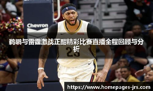 鹈鹕与雷霆激战正酣精彩比赛直播全程回顾与分析