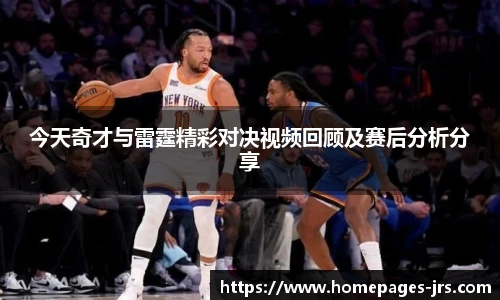 今天奇才与雷霆精彩对决视频回顾及赛后分析分享