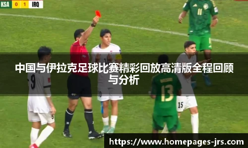 中国与伊拉克足球比赛精彩回放高清版全程回顾与分析