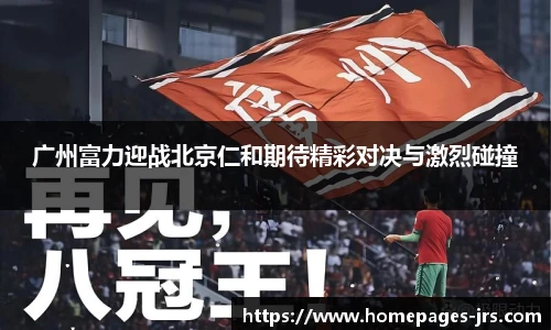 广州富力迎战北京仁和期待精彩对决与激烈碰撞
