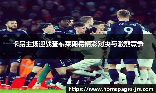 卡昂主场迎战查布莱期待精彩对决与激烈竞争